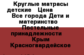 Круглые матрасы детские › Цена ­ 3 150 - Все города Дети и материнство » Постельные принадлежности   . Крым,Красногвардейское